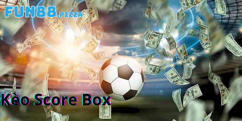 Bỏ Túi Bí Quyết Cách Chơi Kèo Score Box Cho Tân Binh Mới Nhất