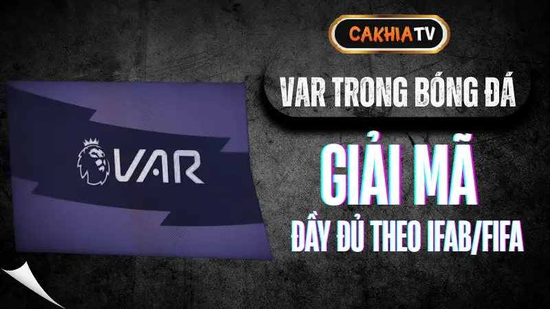 VAR trong bóng đá được sử dụng để hỗ trợ trọng tài